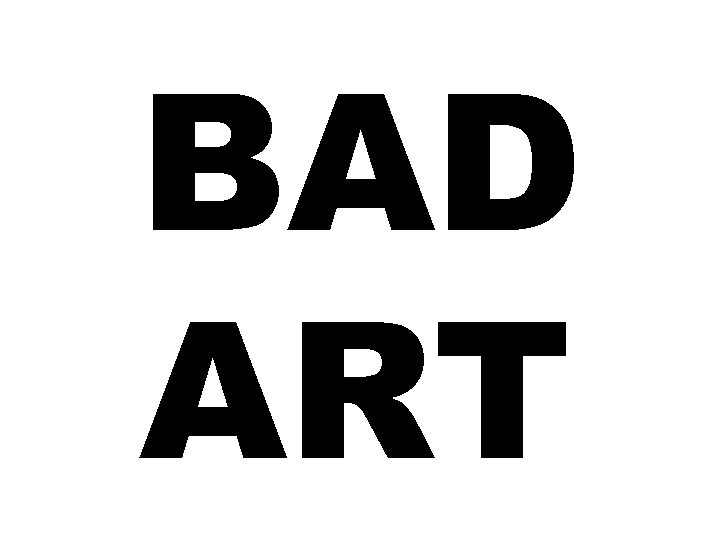 BAD ART 