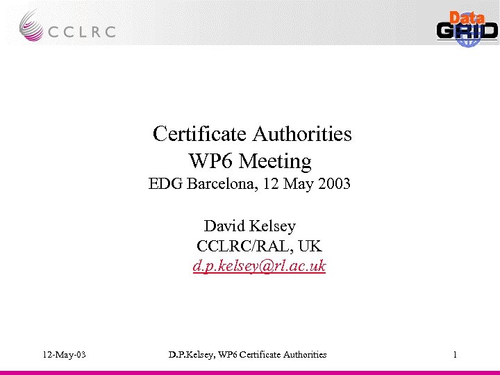 Certificate Authorities WP 6 Meeting EDG Barcelona, 12 May 2003 David Kelsey CCLRC/RAL, UK