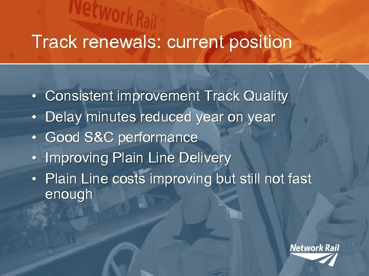 Track renewals: current position • • • Consistent improvement Track Quality Delay minutes reduced