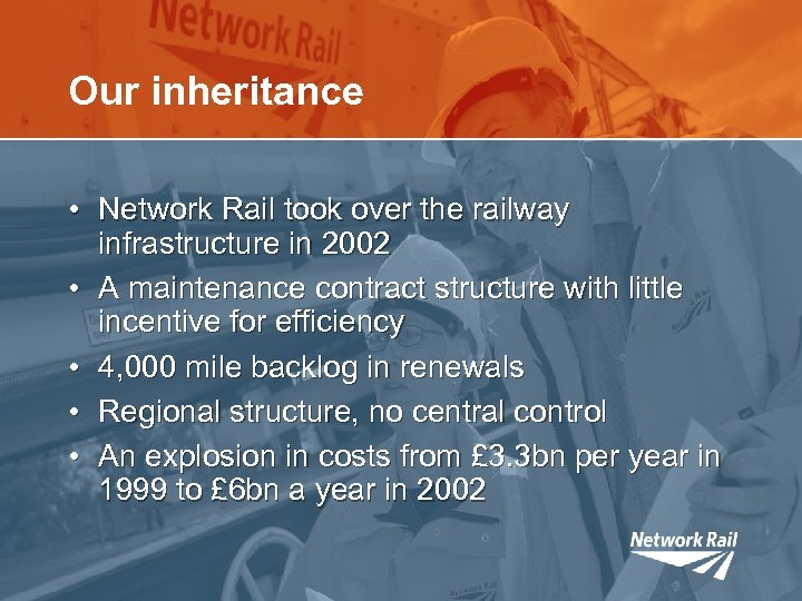 Our inheritance • Network Rail took over the railway infrastructure in 2002 • A