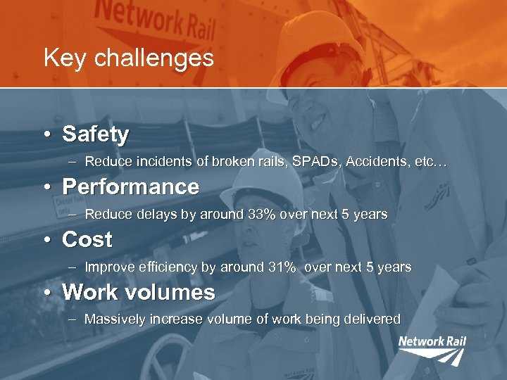 Key challenges • Safety – Reduce incidents of broken rails, SPADs, Accidents, etc… •