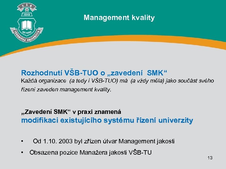 Management kvality Rozhodnutí VŠB-TUO o „zavedení SMK“ Každá organizace (a tedy i VŠB-TUO) má