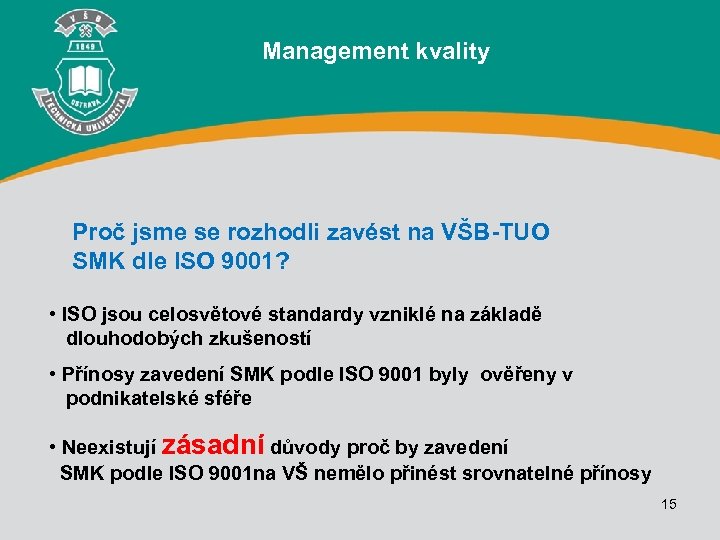 Management kvality Proč jsme se rozhodli zavést na VŠB-TUO SMK dle ISO 9001? •