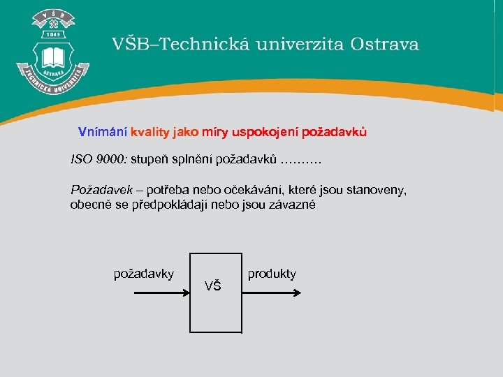 Vnímání kvality jako míry uspokojení požadavků ISO 9000: stupeň splnění požadavků ………. Požadavek –