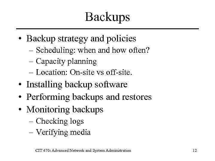 Backups • Backup strategy and policies – Scheduling: when and how often? – Capacity
