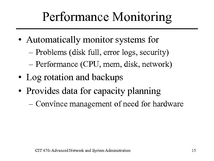 Performance Monitoring • Automatically monitor systems for – Problems (disk full, error logs, security)