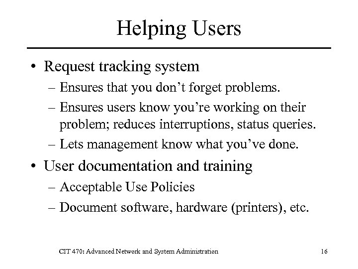 Helping Users • Request tracking system – Ensures that you don’t forget problems. –
