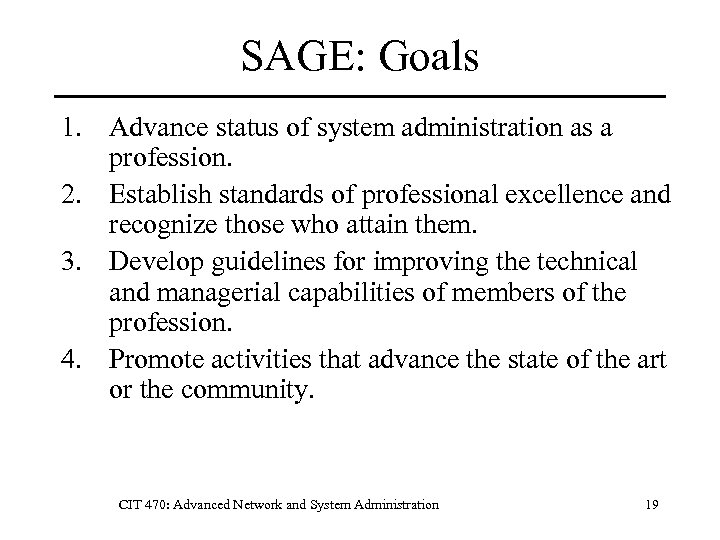 SAGE: Goals 1. Advance status of system administration as a profession. 2. Establish standards