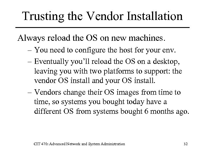 Trusting the Vendor Installation Always reload the OS on new machines. – You need