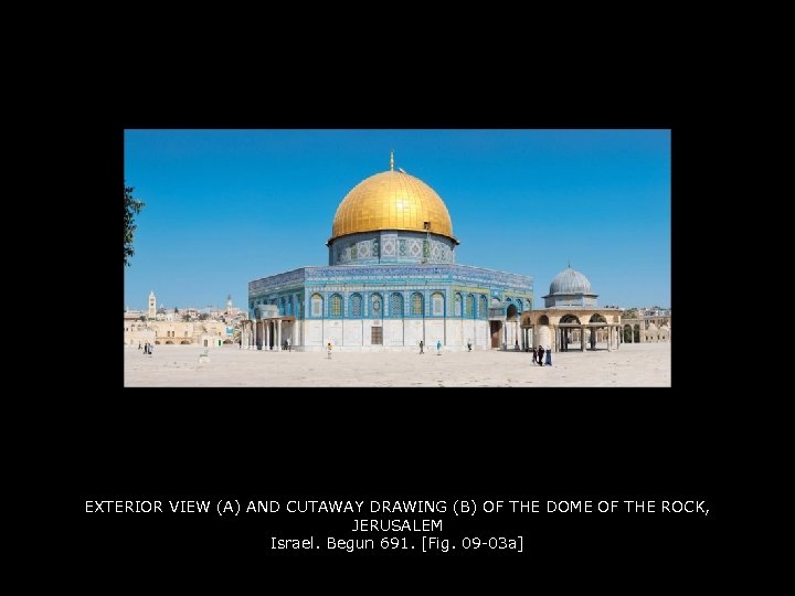 EXTERIOR VIEW (A) AND CUTAWAY DRAWING (B) OF THE DOME OF THE ROCK, JERUSALEM
