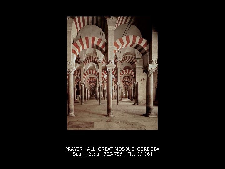 PRAYER HALL, GREAT MOSQUE, CORDOBA Spain. Begun 785/786. [Fig. 09 -06] 