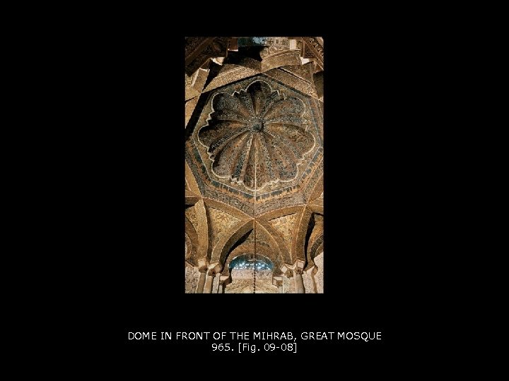 DOME IN FRONT OF THE MIHRAB, GREAT MOSQUE 965. [Fig. 09 -08] 