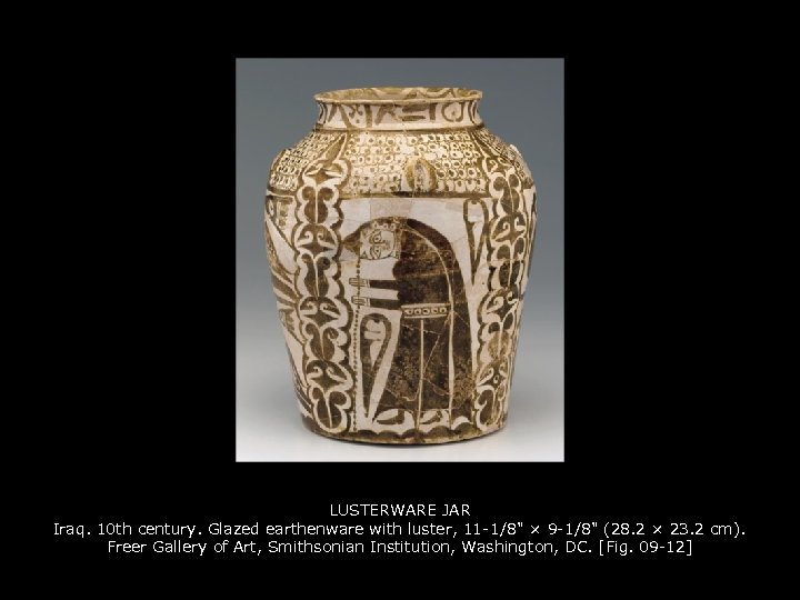 LUSTERWARE JAR Iraq. 10 th century. Glazed earthenware with luster, 11 -1/8" × 9