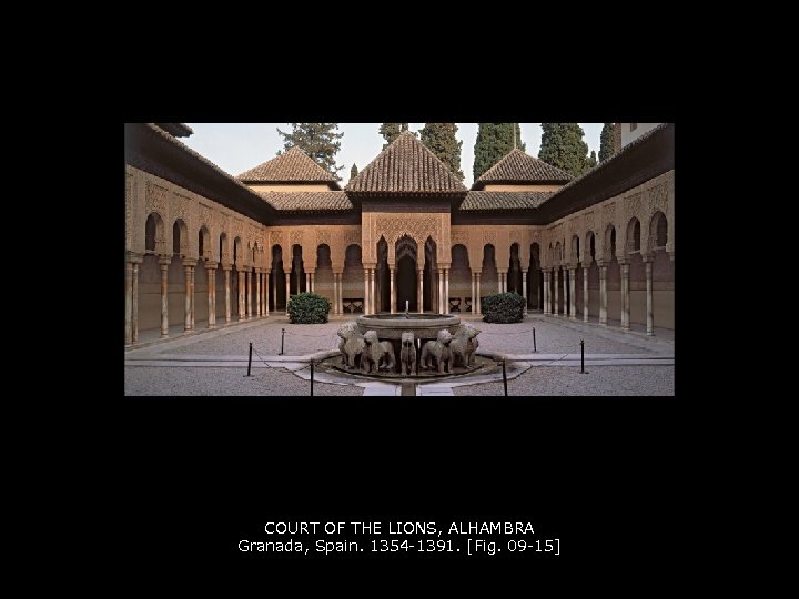 COURT OF THE LIONS, ALHAMBRA Granada, Spain. 1354 -1391. [Fig. 09 -15] 