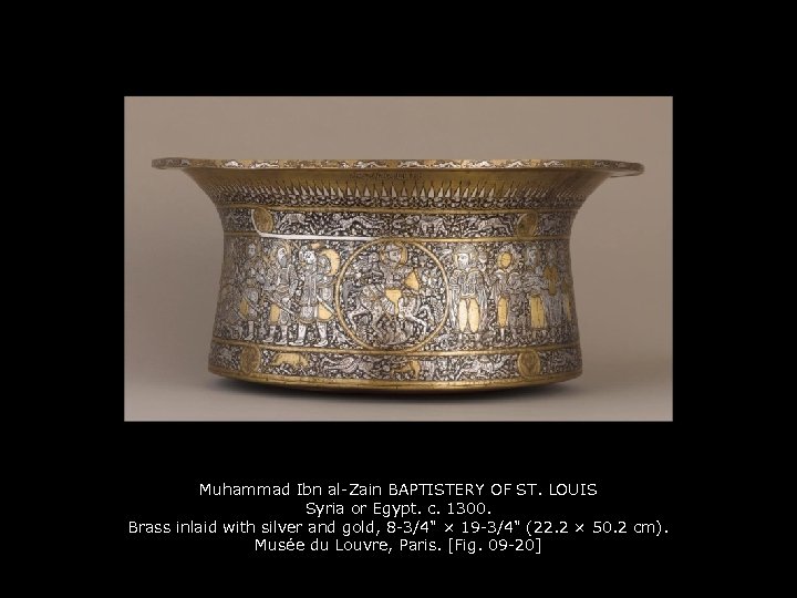 Muhammad Ibn al-Zain BAPTISTERY OF ST. LOUIS Syria or Egypt. c. 1300. Brass inlaid