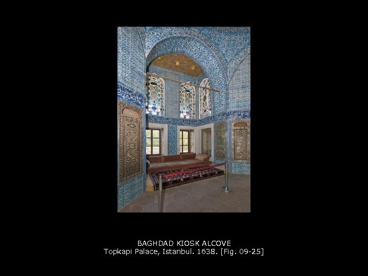BAGHDAD KIOSK ALCOVE Topkapi Palace, Istanbul. 1638. [Fig. 09 -25] 