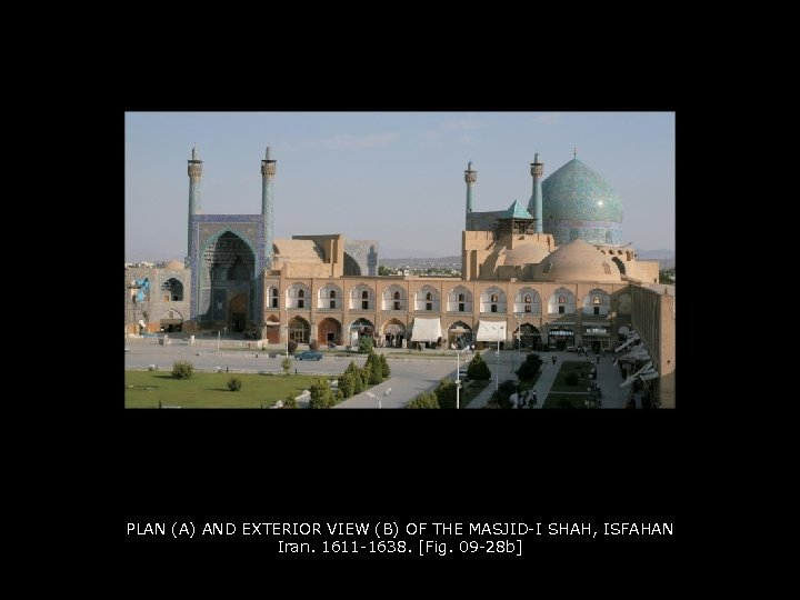 PLAN (A) AND EXTERIOR VIEW (B) OF THE MASJID-I SHAH, ISFAHAN Iran. 1611 -1638.