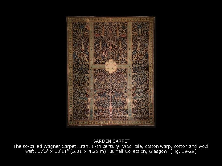GARDEN CARPET The so-called Wagner Carpet. Iran. 17 th century. Wool pile, cotton warp,