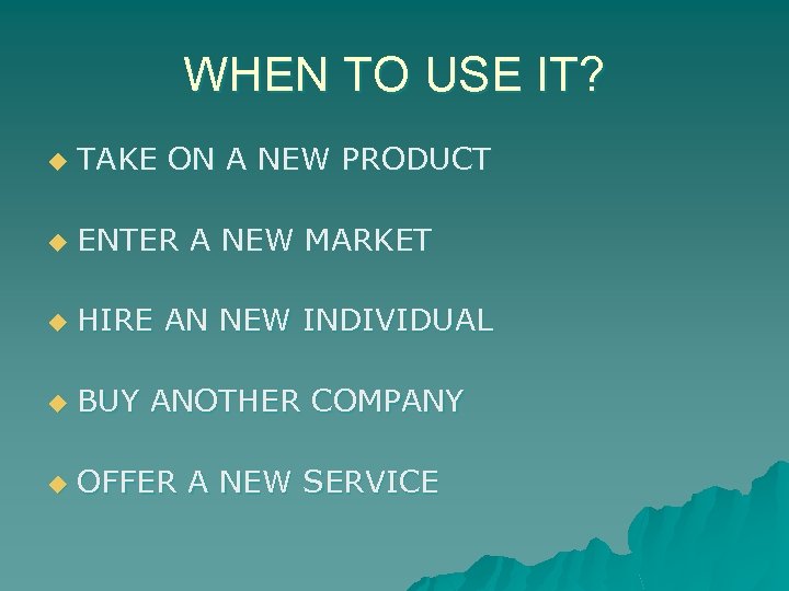 WHEN TO USE IT? u TAKE ON A NEW PRODUCT u ENTER A NEW