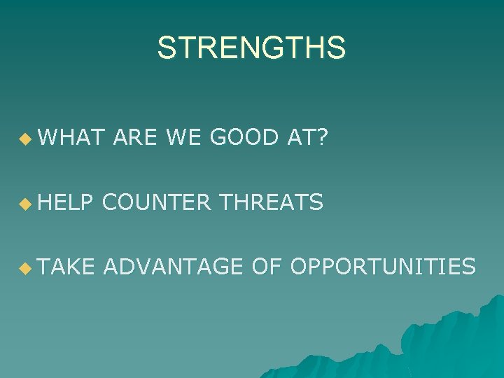 STRENGTHS u WHAT ARE WE GOOD AT? u HELP COUNTER THREATS u TAKE ADVANTAGE
