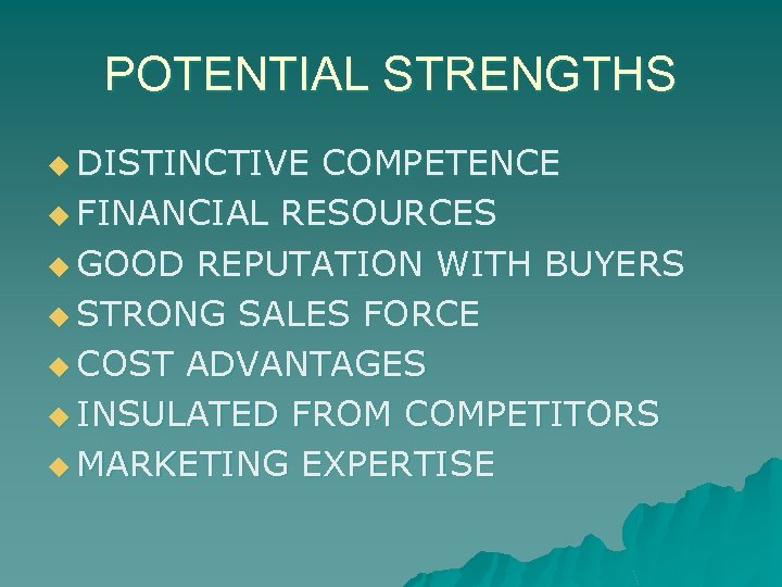 POTENTIAL STRENGTHS u DISTINCTIVE COMPETENCE u FINANCIAL RESOURCES u GOOD REPUTATION WITH BUYERS u
