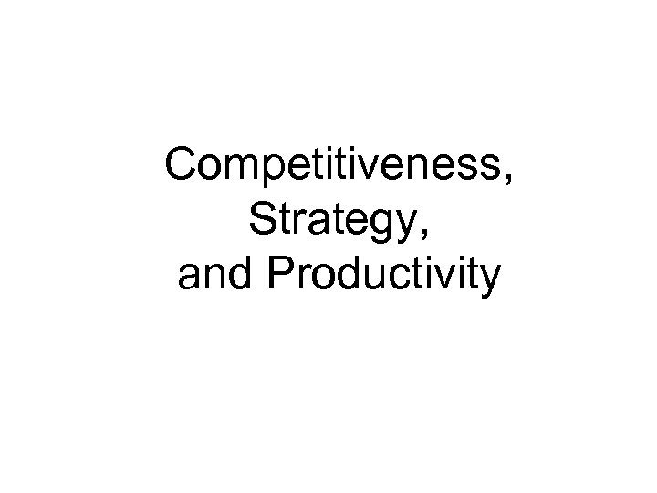 Competitiveness, Strategy, and Productivity 