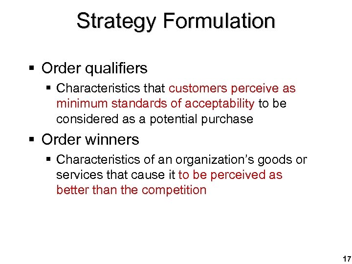 Strategy Formulation § Order qualifiers § Characteristics that customers perceive as minimum standards of