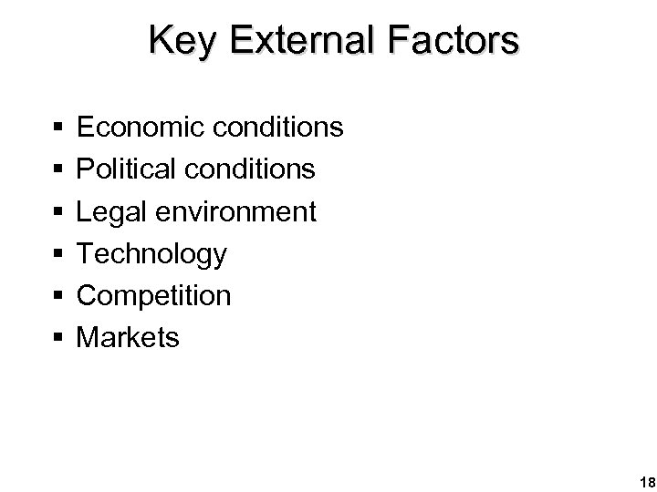 Key External Factors § § § Economic conditions Political conditions Legal environment Technology Competition