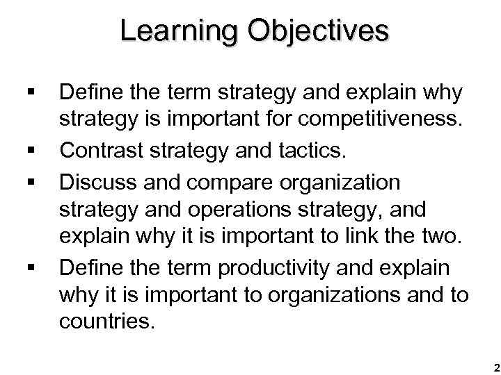 Learning Objectives § § Define the term strategy and explain why strategy is important