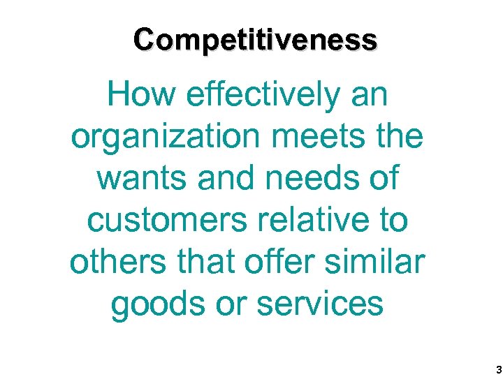 Competitiveness How effectively an organization meets the wants and needs of customers relative to