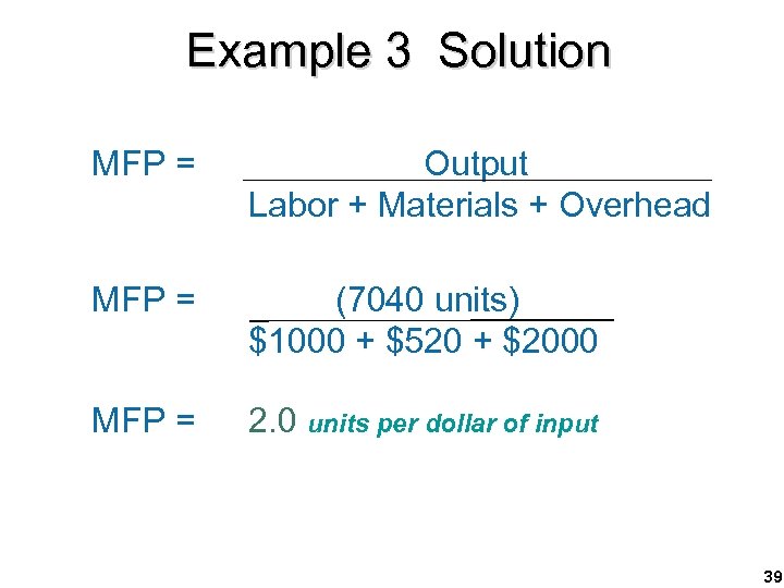 Example 3 Solution MFP = Output Labor + Materials + Overhead MFP = (7040