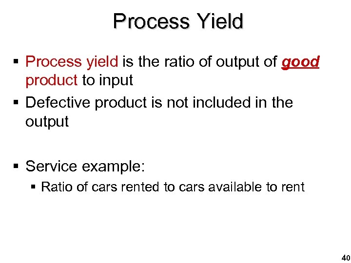 Process Yield § Process yield is the ratio of output of good product to