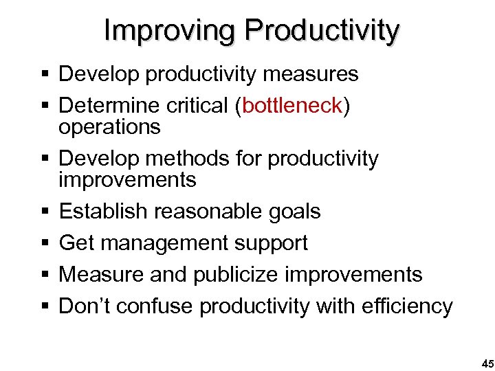 Improving Productivity § Develop productivity measures § Determine critical (bottleneck) operations § Develop methods