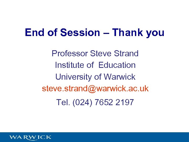 End of Session – Thank you Professor Steve Strand Institute of Education University of