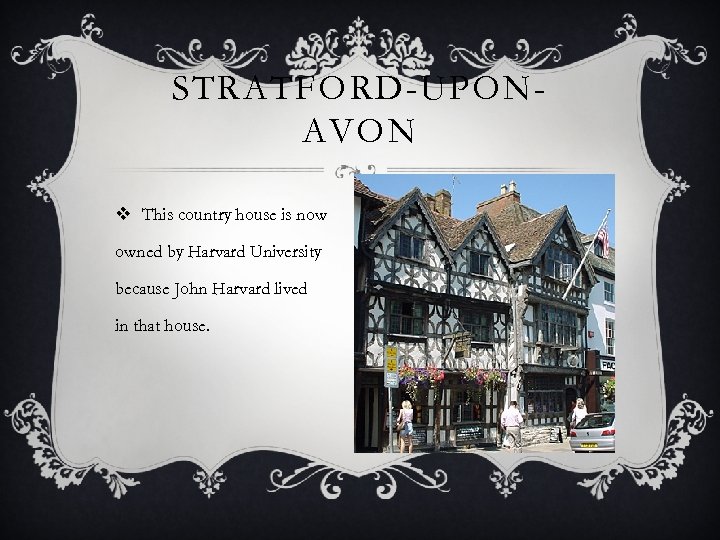 STRATFORD-UPONAVON v This country house is now owned by Harvard University because John Harvard