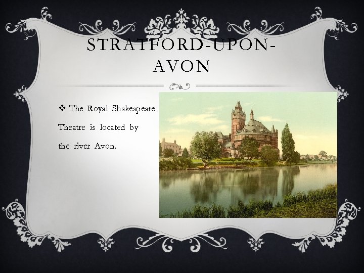 STRATFORD-UPONAVON v The Royal Shakespeare Theatre is located by the river Avon. 
