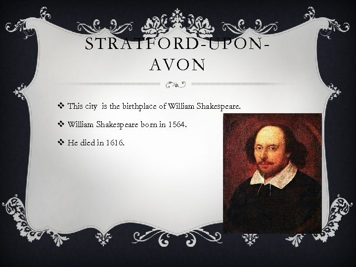 STRATFORD-UPONAVON v This city is the birthplace of William Shakespeare. v William Shakespeare born