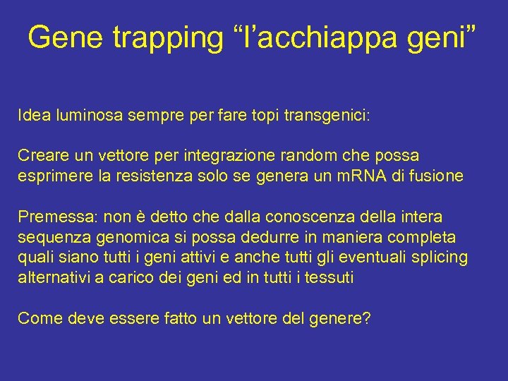 Gene trapping “l’acchiappa geni” Idea luminosa sempre per fare topi transgenici: Creare un vettore