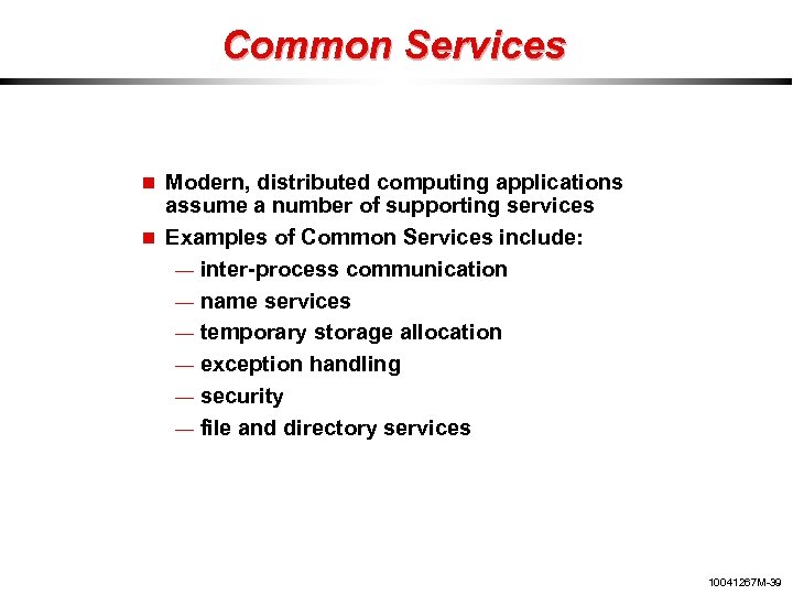 Common Services Modern, distributed computing applications assume a number of supporting services Examples of