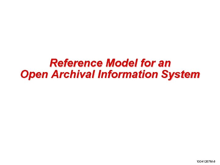 Reference Model for an Open Archival Information System 10041267 M-8 