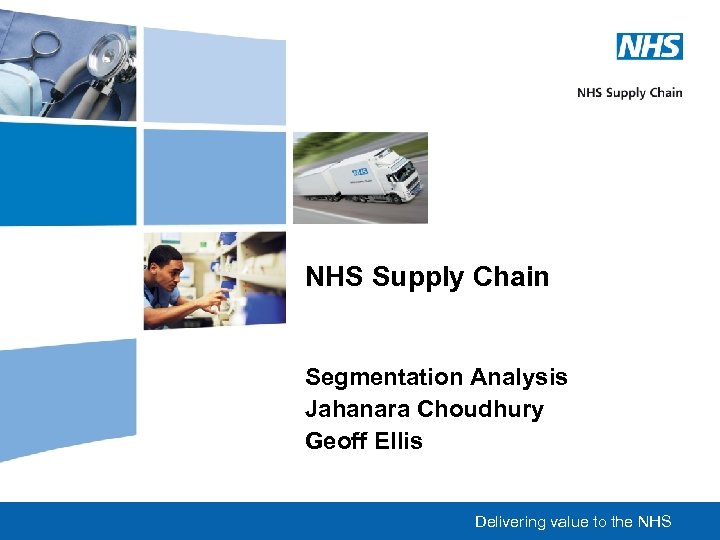 NHS Supply Chain Segmentation Analysis Jahanara Choudhury Geoff Ellis Delivering value to the NHS