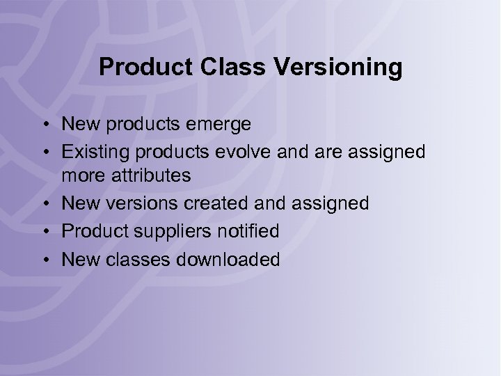 Product Class Versioning • New products emerge • Existing products evolve and are assigned