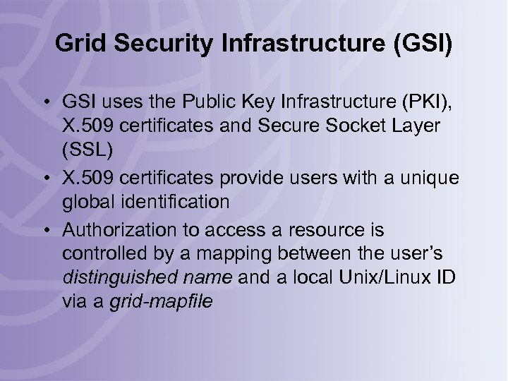 Grid Security Infrastructure (GSI) • GSI uses the Public Key Infrastructure (PKI), X. 509