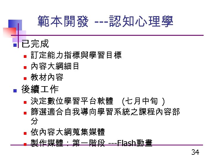 範本開發 ---認知心理學 n 已完成 n n 訂定能力指標與學習目標 內容大綱細目 教材內容 後續 作 n n 決定數位學習平台軟體