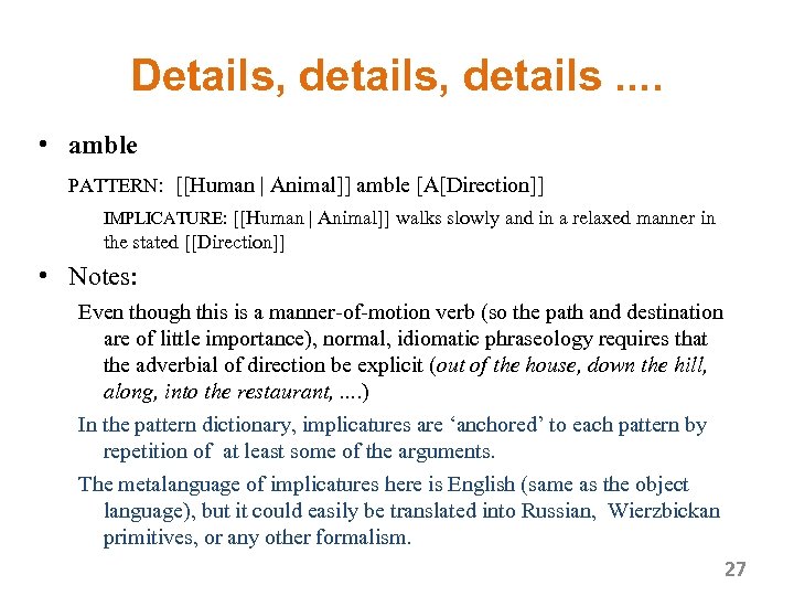 Details, details. . • amble PATTERN: [[Human | Animal]] amble [A[Direction]] IMPLICATURE: [[Human |