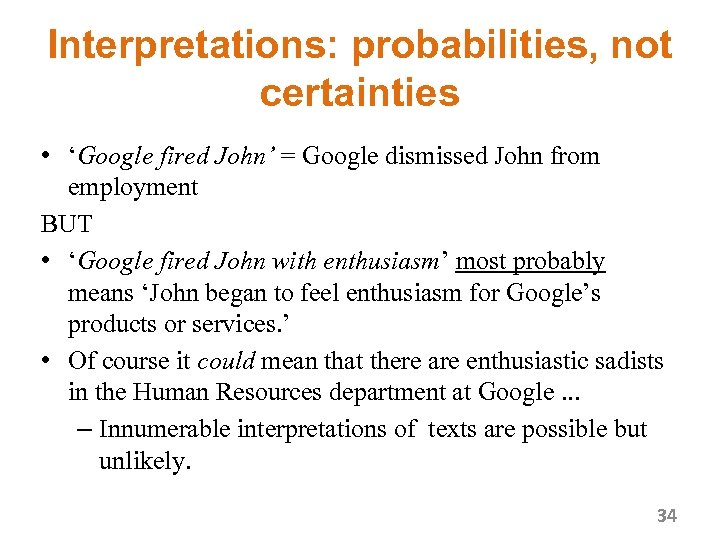 Interpretations: probabilities, not certainties • ‘Google fired John’ = Google dismissed John from employment