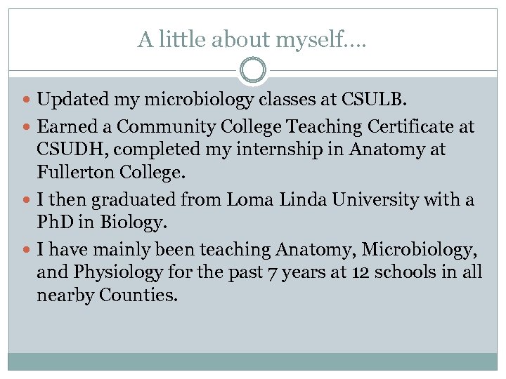 A little about myself…. Updated my microbiology classes at CSULB. Earned a Community College