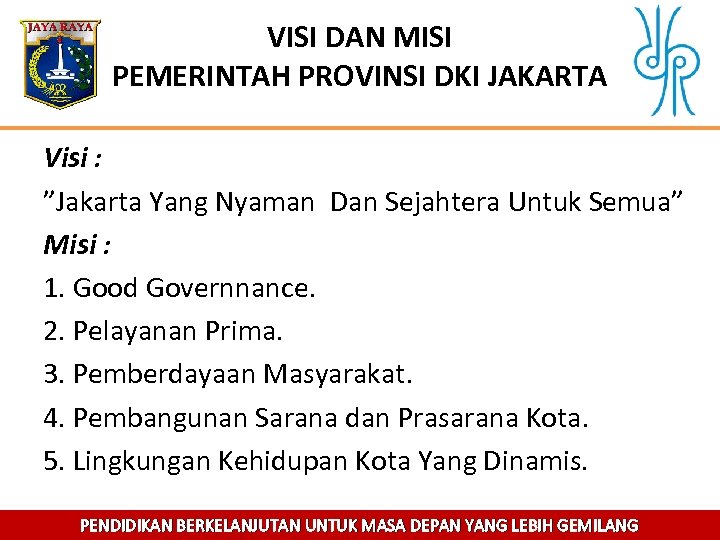 VISI DAN MISI PEMERINTAH PROVINSI DKI JAKARTA Visi : ”Jakarta Yang Nyaman Dan Sejahtera
