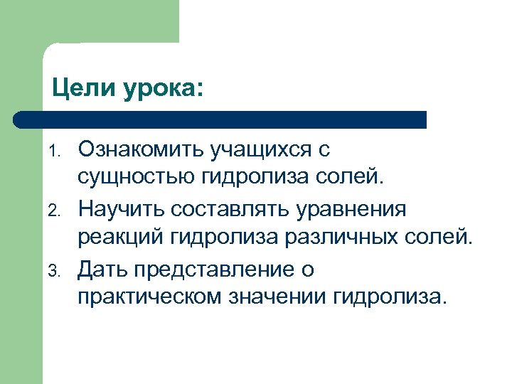 Цели урока: 1. 2. 3. Ознакомить учащихся с сущностью гидролиза солей. Научить составлять уравнения