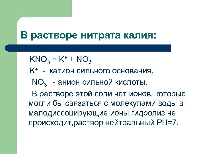 В растворе нитрата калия: KNO 3 = K+ + NO 3 K+ - катион
